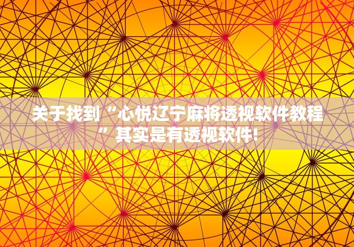 关于找到“心悦辽宁麻将透视软件教程”其实是有透视软件!