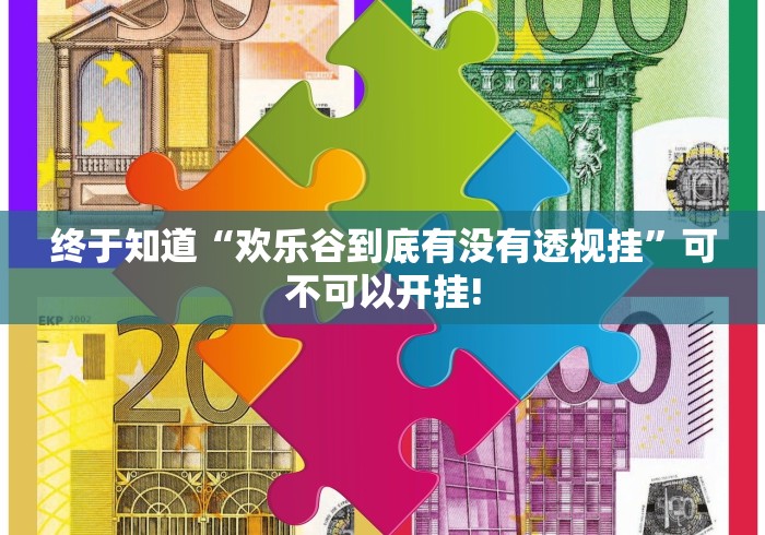 终于知道“欢乐谷到底有没有透视挂”可不可以开挂!