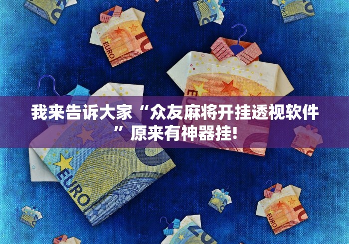 我来告诉大家“众友麻将开挂透视软件”原来有神器挂!