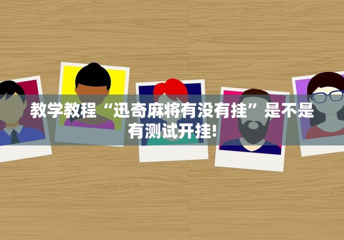 教学教程“迅奇麻将有没有挂”是不是有测试开挂!