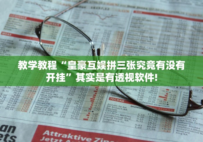 教学教程“皇豪互娱拼三张究竟有没有开挂”其实是有透视软件!