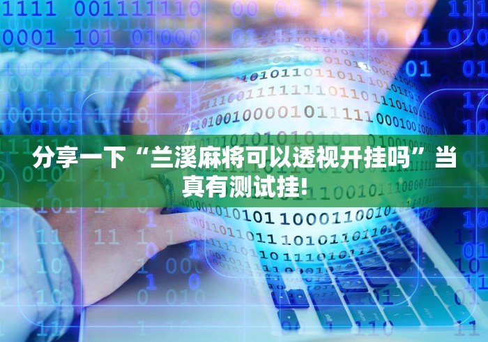 分享一下“兰溪麻将可以透视开挂吗”当真有测试挂!