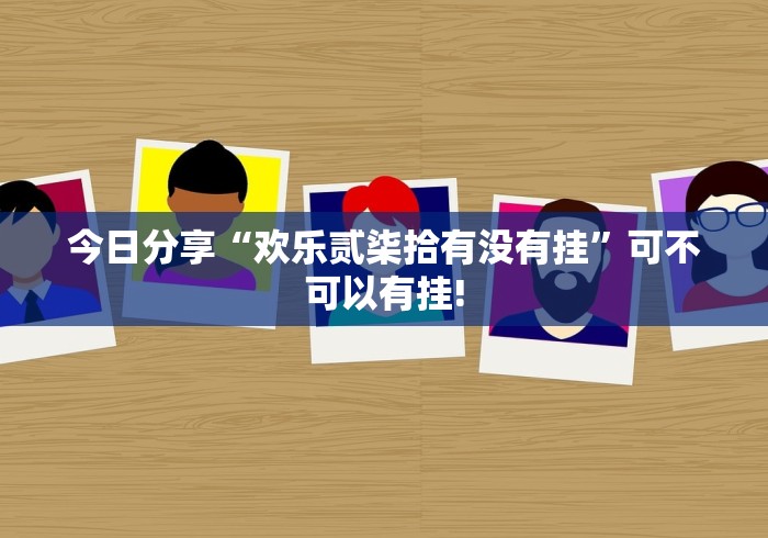 今日分享“欢乐贰柒拾有没有挂”可不可以有挂! 今日分享“欢乐贰柒拾有没有挂”可不可以有挂!