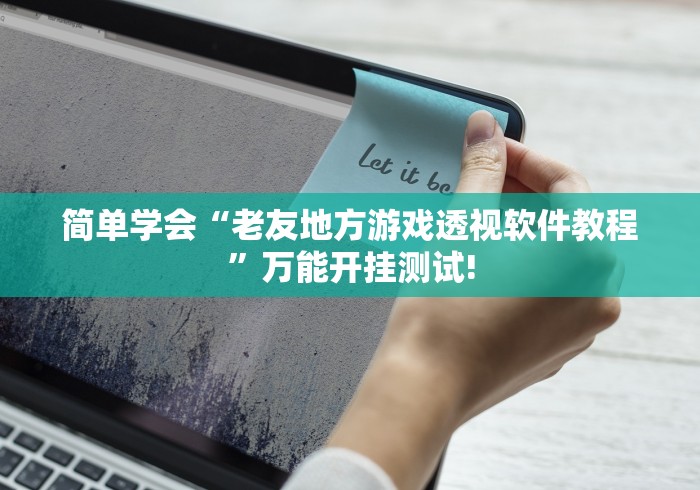 简单学会“老友地方游戏透视软件教程”万能开挂测试! 简单学会“老友地方游戏透视软件教程”万能开挂测试!