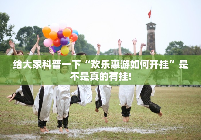 给大家科普一下“欢乐惠游如何开挂”是不是真的有挂! 给大家科普一下“欢乐惠游如何开挂”是不是真的有挂!