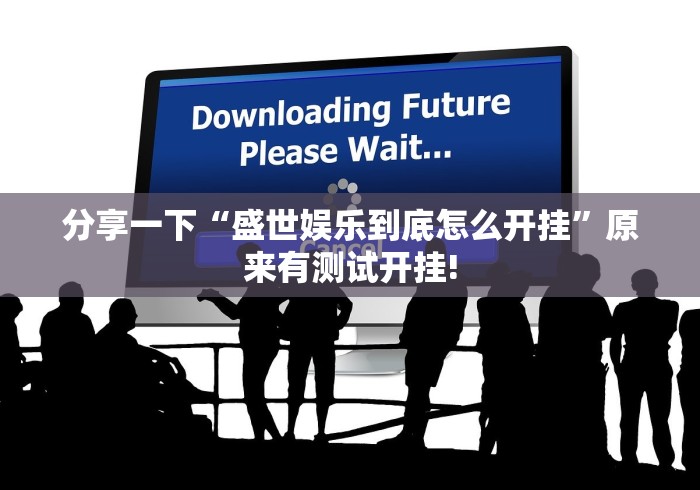 分享一下“盛世娱乐到底怎么开挂”原来有测试开挂! 分享一下“盛世娱乐到底怎么开挂”原来有测试开挂!