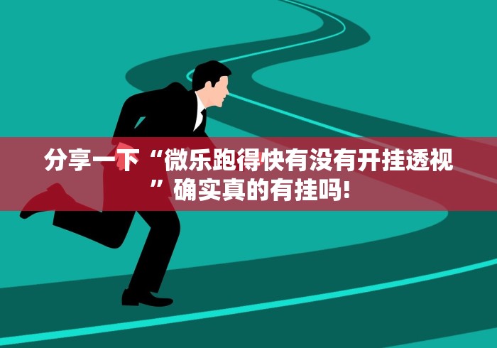 分享一下“微乐跑得快有没有开挂透视”确实真的有挂吗! 分享一下“微乐跑得快有没有开挂透视”确实真的有挂吗!