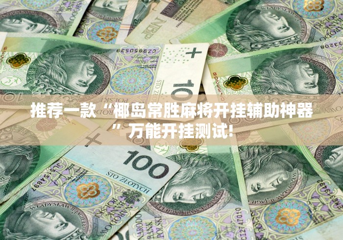 推荐一款“椰岛常胜麻将开挂辅助神器”万能开挂测试!