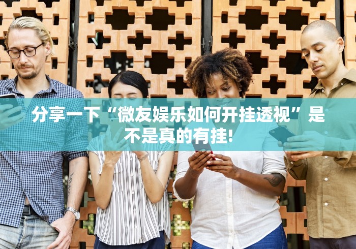 分享一下“微友娱乐如何开挂透视”是不是真的有挂!