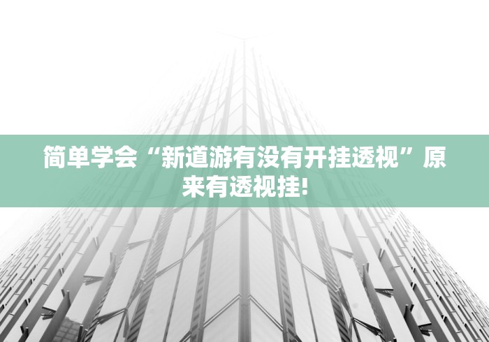 简单学会“新道游有没有开挂透视”原来有透视挂!