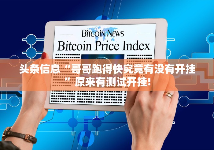 头条信息“哥哥跑得快究竟有没有开挂”原来有测试开挂!