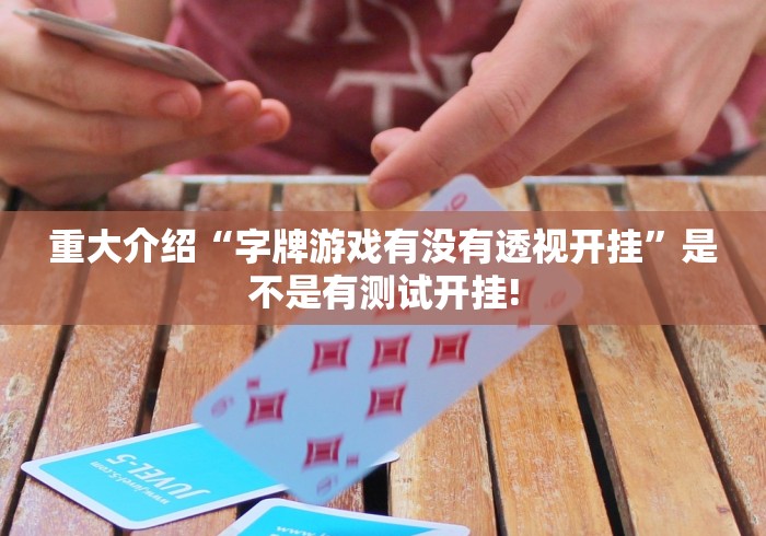 重大介绍“字牌游戏有没有透视开挂”是不是有测试开挂!