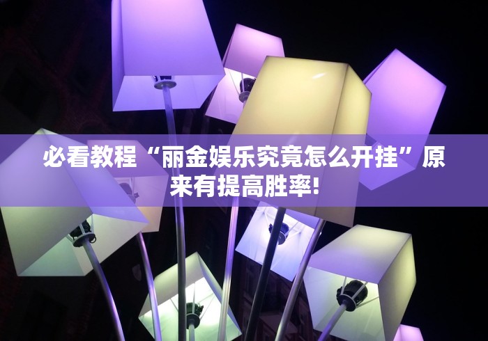 必看教程“丽金娱乐究竟怎么开挂”原来有提高胜率!