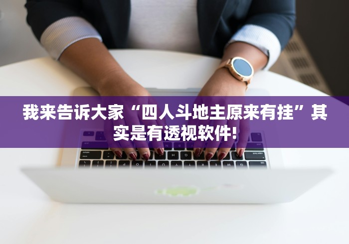 我来告诉大家“四人斗地主原来有挂”其实是有透视软件!