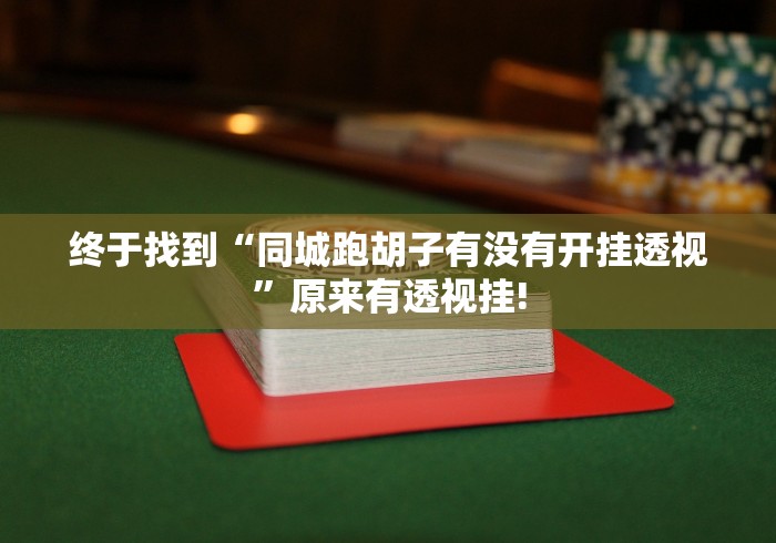 终于找到“同城跑胡子有没有开挂透视”原来有透视挂!