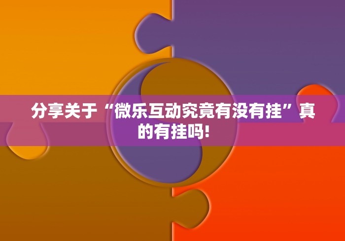 分享关于“微乐互动究竟有没有挂”真的有挂吗!