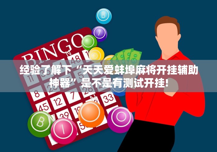 经验了解下“天天爱蚌埠麻将开挂辅助神器”是不是有测试开挂!