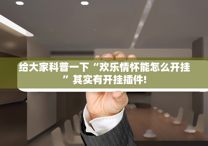 给大家科普一下“欢乐情怀能怎么开挂”其实有开挂插件!