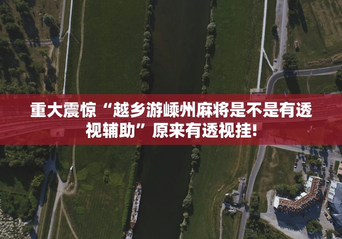 重大震惊“越乡游嵊州麻将是不是有透视辅助”原来有透视挂!