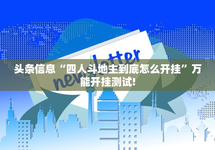 头条信息“四人斗地主到底怎么开挂”万能开挂测试!