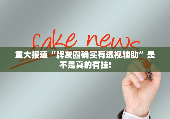 重大报道“牌友圈确实有透视辅助”是不是真的有挂! 重大报道“牌友圈确实有透视辅助”是不是真的有挂!