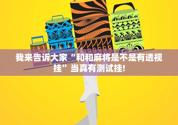 我来告诉大家“和和麻将是不是有透视挂”当真有测试挂!