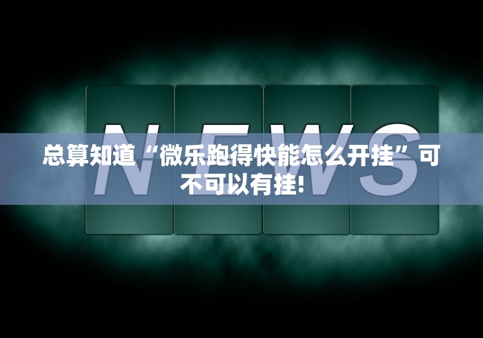 总算知道“微乐跑得快能怎么开挂”可不可以有挂!