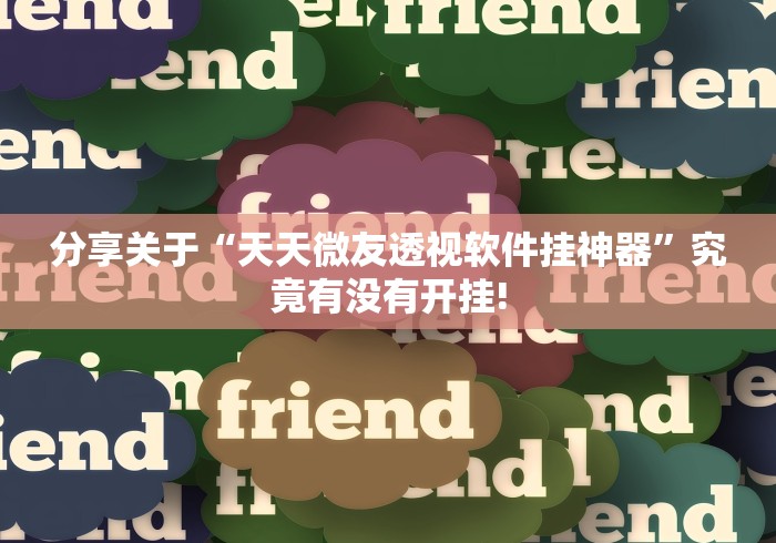 分享关于“天天微友透视软件挂神器”究竟有没有开挂!