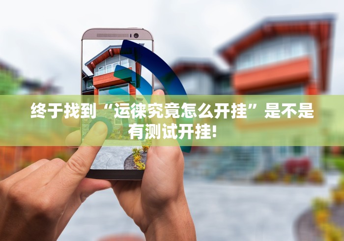 终于找到“运徕究竟怎么开挂”是不是有测试开挂!