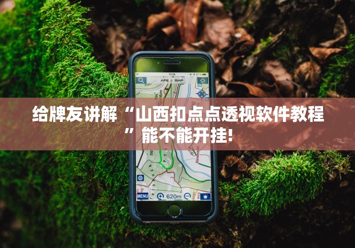 给牌友讲解“山西扣点点透视软件教程”能不能开挂!