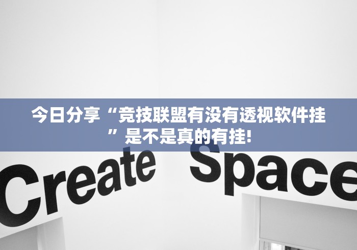 今日分享“竞技联盟有没有透视软件挂”是不是真的有挂!