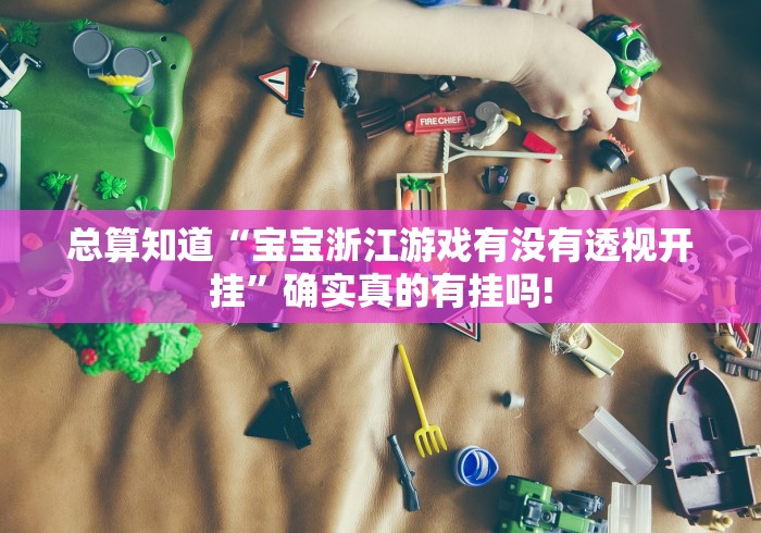 总算知道“宝宝浙江游戏有没有透视开挂”确实真的有挂吗! 总算知道“宝宝浙江游戏有没有透视开挂”确实真的有挂吗!