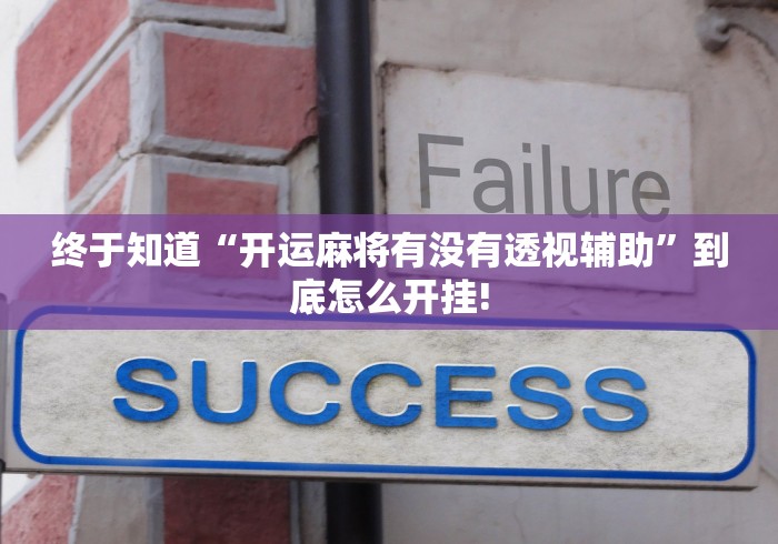 终于知道“开运麻将有没有透视辅助”到底怎么开挂!