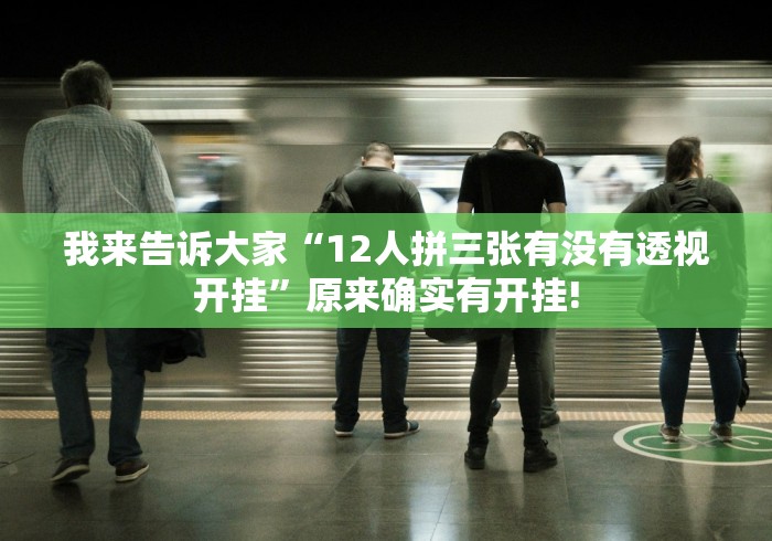 我来告诉大家“12人拼三张有没有透视开挂”原来确实有开挂!