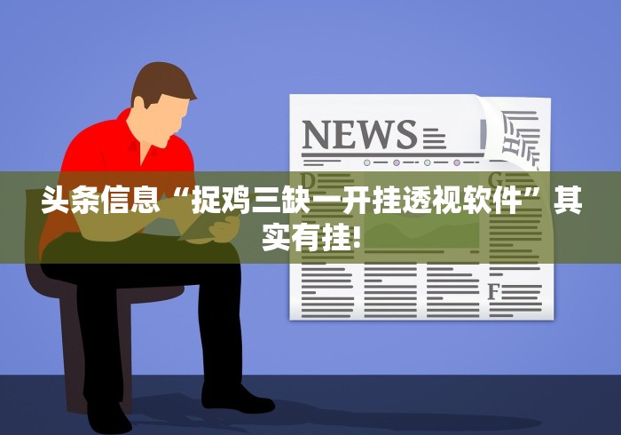 头条信息“捉鸡三缺一开挂透视软件”其实有挂! 头条信息“捉鸡三缺一开挂透视软件”其实有挂!