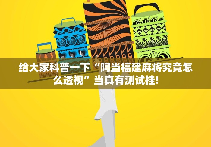 给大家科普一下“阿当福建麻将究竟怎么透视”当真有测试挂! 给大家科普一下“阿当福建麻将究竟怎么透视”当真有测试挂!